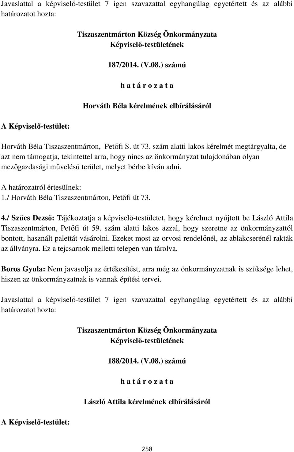 szám alatti lakos kérelmét megtárgyalta, de azt nem támogatja, tekintettel arra, hogy nincs az önkormányzat tulajdonában olyan mezőgazdasági művelésű terület, melyet bérbe kíván adni. 1.