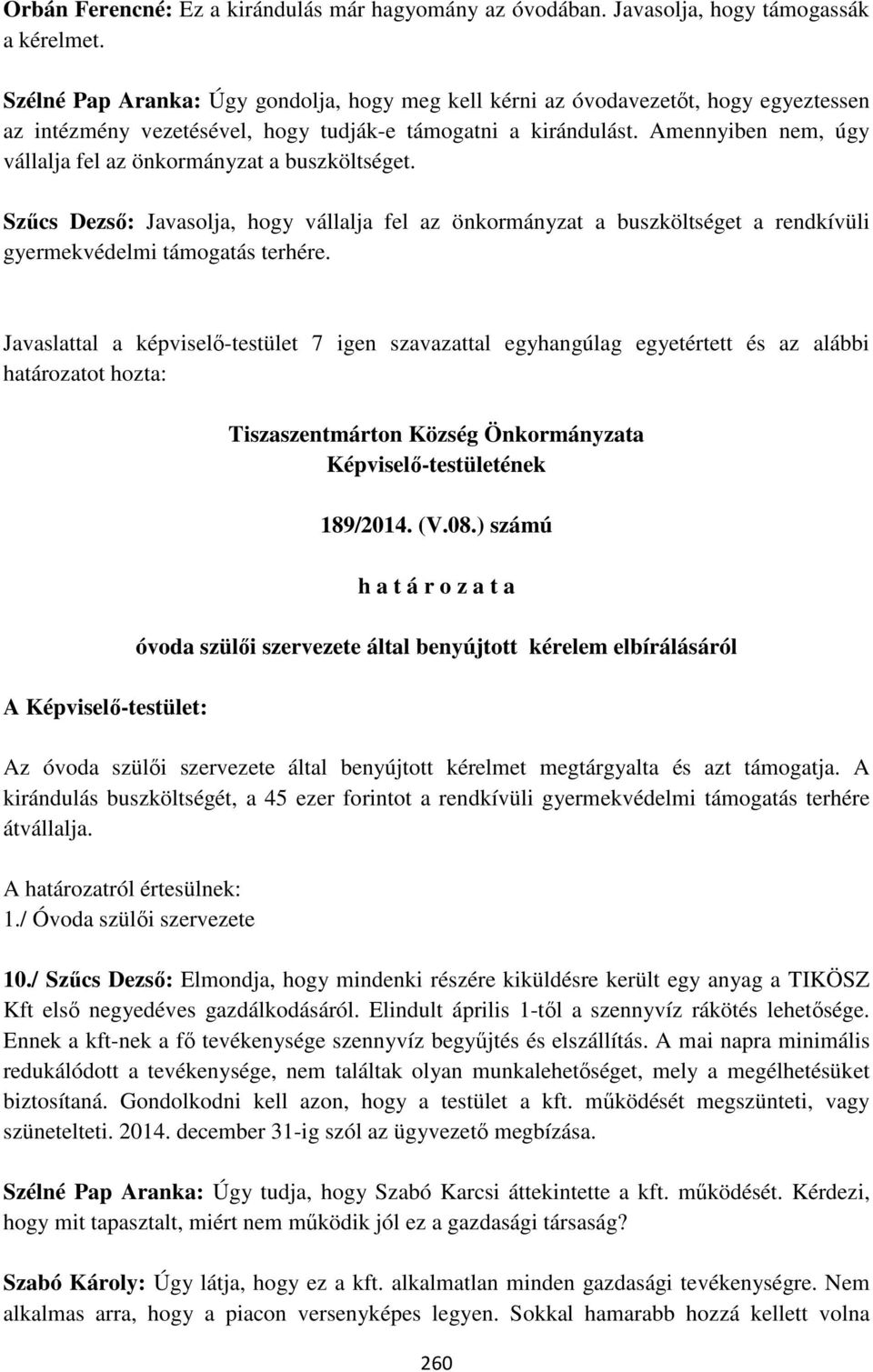 Amennyiben nem, úgy vállalja fel az önkormányzat a buszköltséget. Szűcs Dezső: Javasolja, hogy vállalja fel az önkormányzat a buszköltséget a rendkívüli gyermekvédelmi támogatás terhére.