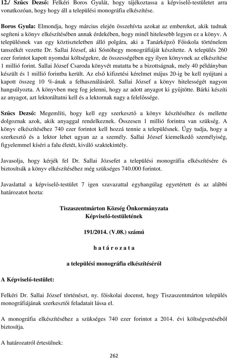 A településnek van egy köztiszteletben álló polgára, aki a Tanárképző Főiskola történelem tanszékét vezette Dr. Sallai József, aki Sóstóhegy monográfiáját készítette.