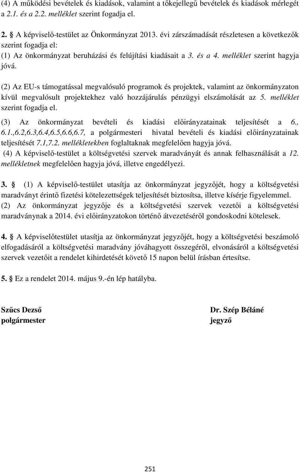 (2) Az EU-s támogatással megvalósuló programok és projektek, valamint az önkormányzaton kívül megvalósult projektekhez való hozzájárulás pénzügyi elszámolását az 5. melléklet szerint fogadja el.