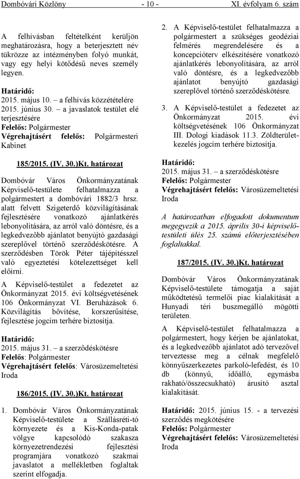 a felhívás közzétételére 2015. június 30. a javaslatok testület elé terjesztésére Felelős: Polgármester Végrehajtásért felelős: Polgármesteri Kabinet 185/2015. (IV. 30.)Kt.