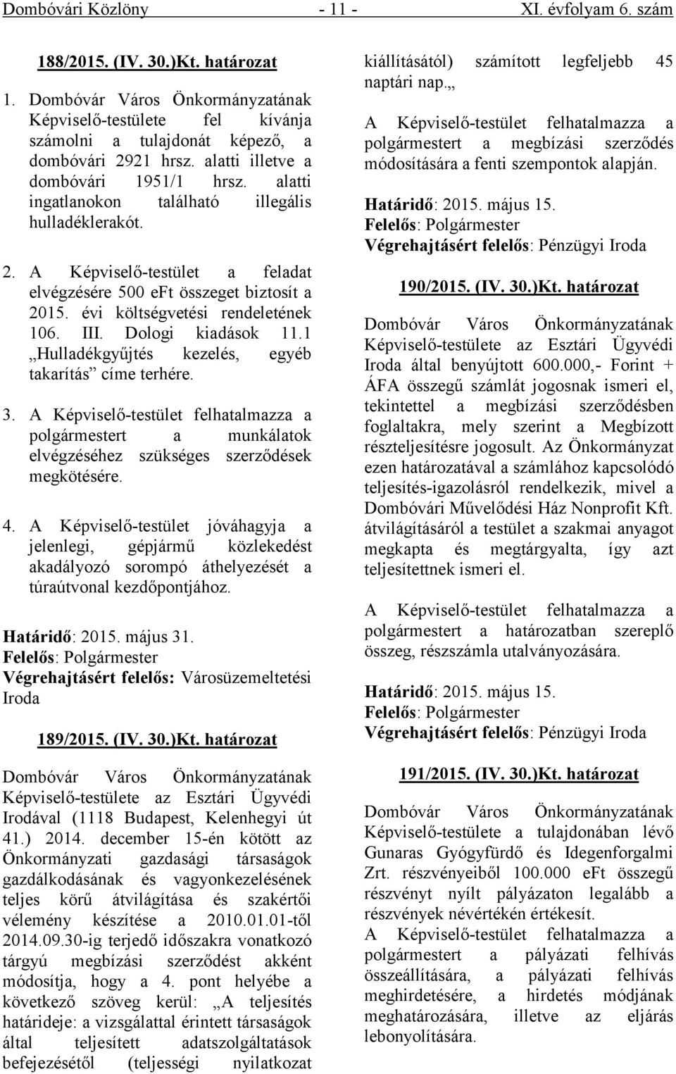 évi költségvetési rendeletének 106. III. Dologi kiadások 11.1 Hulladékgyűjtés kezelés, egyéb takarítás címe terhére. 3.