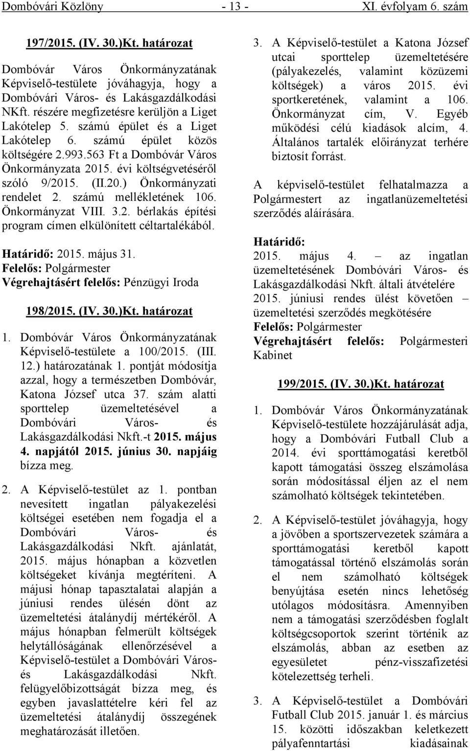 évi költségvetéséről szóló 9/2015. (II.20.) Önkormányzati rendelet 2. számú mellékletének 106. Önkormányzat VIII. 3.2. bérlakás építési program címen elkülönített céltartalékából. Határidő: 2015.