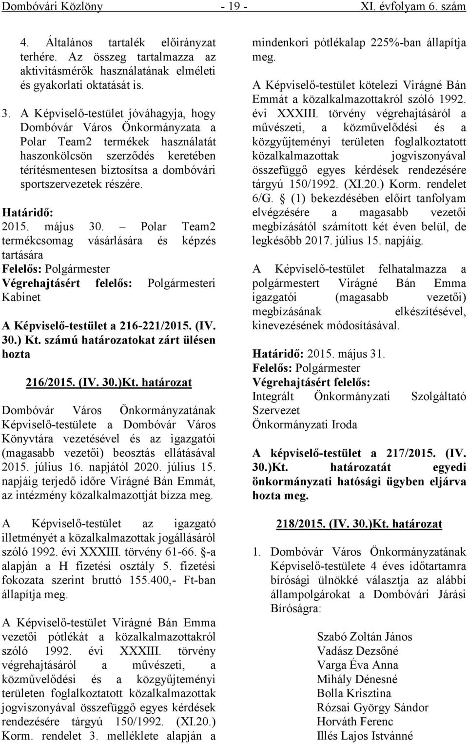 Határidő: 2015. május 30. Polar Team2 termékcsomag vásárlására és képzés tartására Felelős: Polgármester Végrehajtásért felelős: Polgármesteri Kabinet A Képviselő-testület a 216-221/2015. (IV. 30.) Kt.