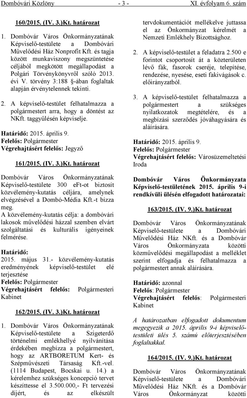 taggyűlésén képviselje. Határidő: 2015. április 9. Felelős: Polgármester Végrehajtásért felelős: Jegyző 161/2015. (IV. 3.)Kt.