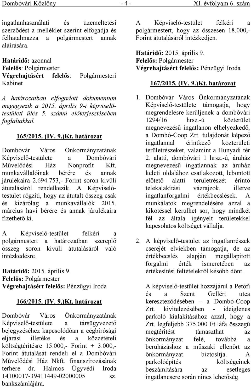 számú előterjesztésében foglaltakkal. 165/2015. (IV. 9.)Kt. határozat Dombóvár Város Önkormányzatának Képviselő-testülete a Dombóvári Művelődési Ház Nonprofit Kft.