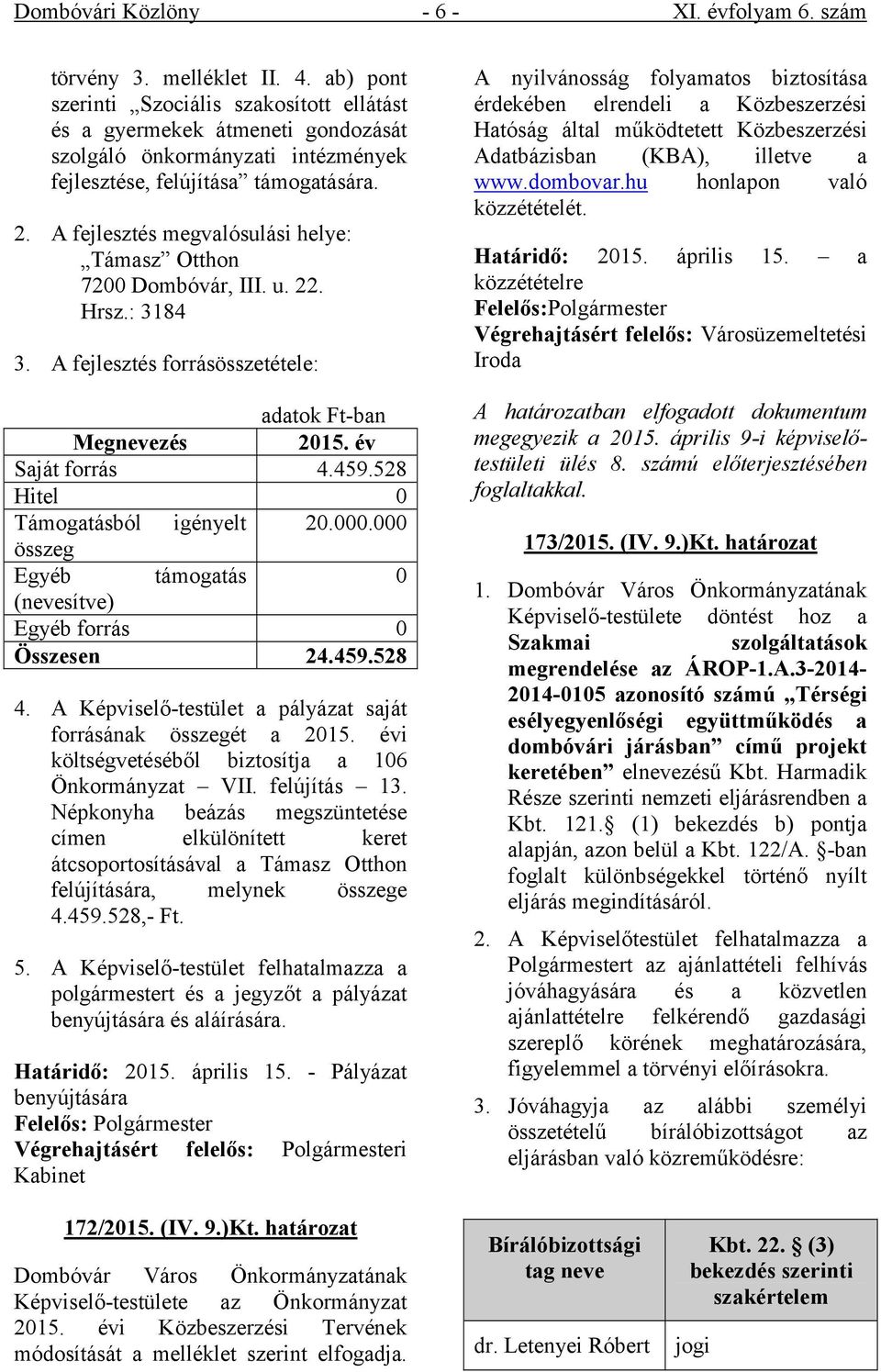 A fejlesztés megvalósulási helye: Támasz Otthon 7200 Dombóvár, III. u. 22. Hrsz.: 3184 3. A fejlesztés forrásösszetétele: adatok Ft-ban Megnevezés 2015. év Saját forrás 4.459.