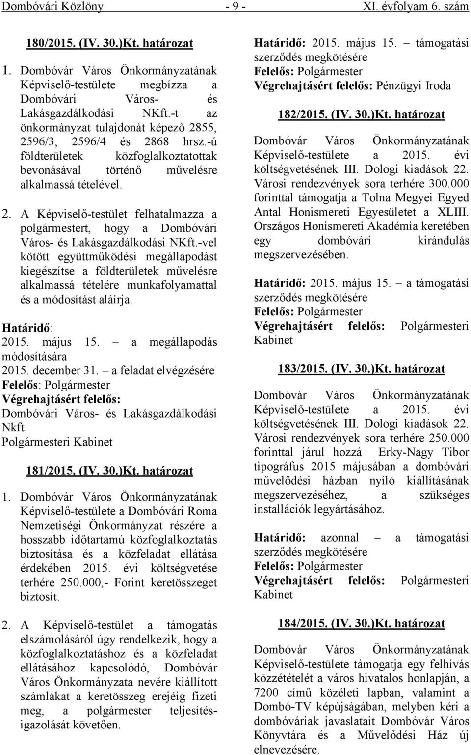 -vel kötött együttműködési megállapodást kiegészítse a földterületek művelésre alkalmassá tételére munkafolyamattal és a módosítást aláírja. Határidő: 2015. május 15. a megállapodás módosítására 2015.