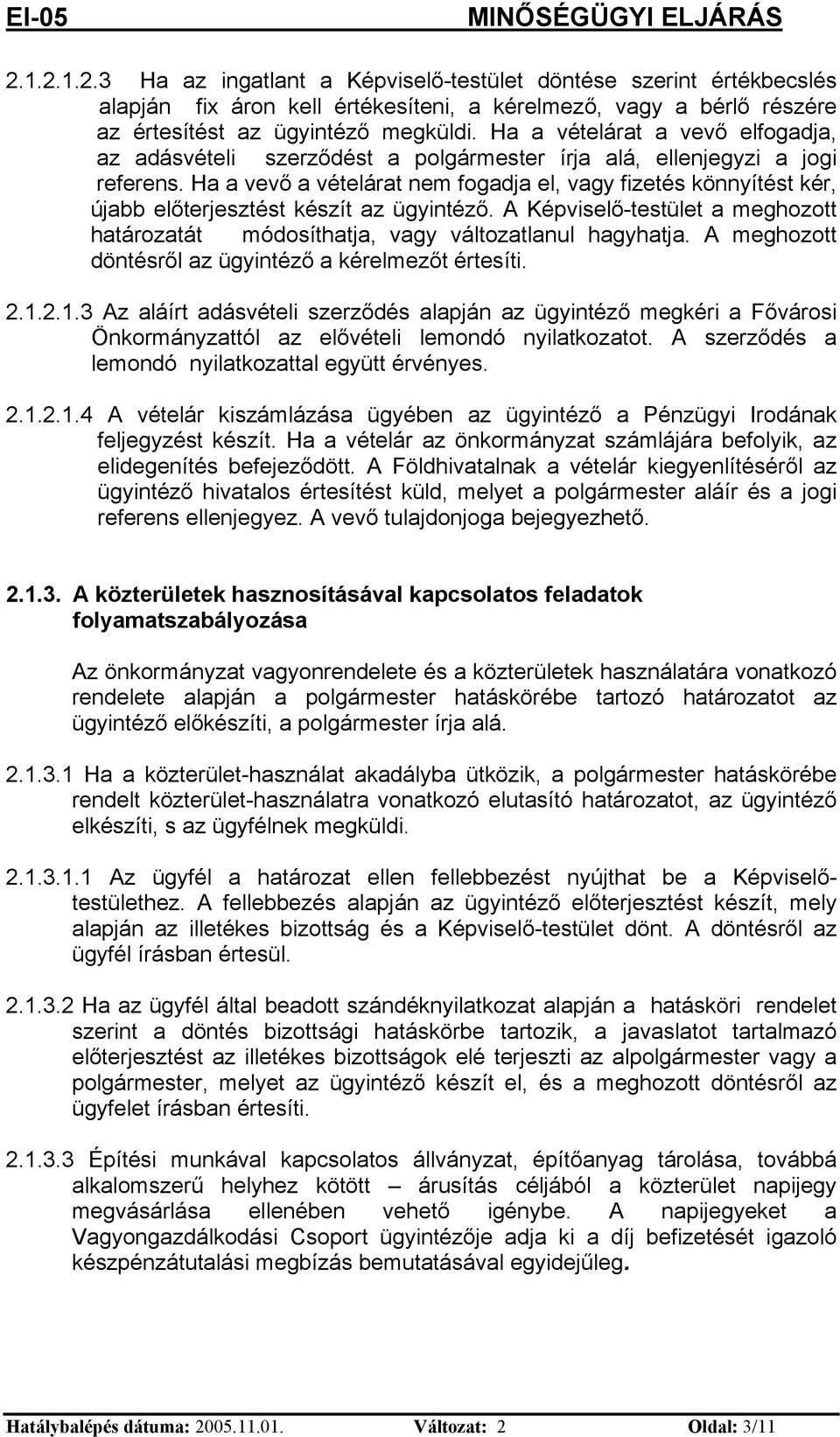 Ha a vevő a vételárat em fogadja el, vagy fzetés köyítést kér, újabb előterjesztést készít az ügytéző. A Képvselő-testület a meghozott határozatát módosíthatja, vagy változatlaul hagyhatja.