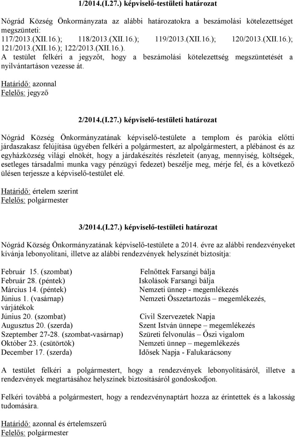 ) képviselő-testületi határozat Nógrád Község Önkormányzatának képviselő-testülete a templom és parókia előtti járdaszakasz felújítása ügyében felkéri a polgármestert, az alpolgármestert, a plébánost