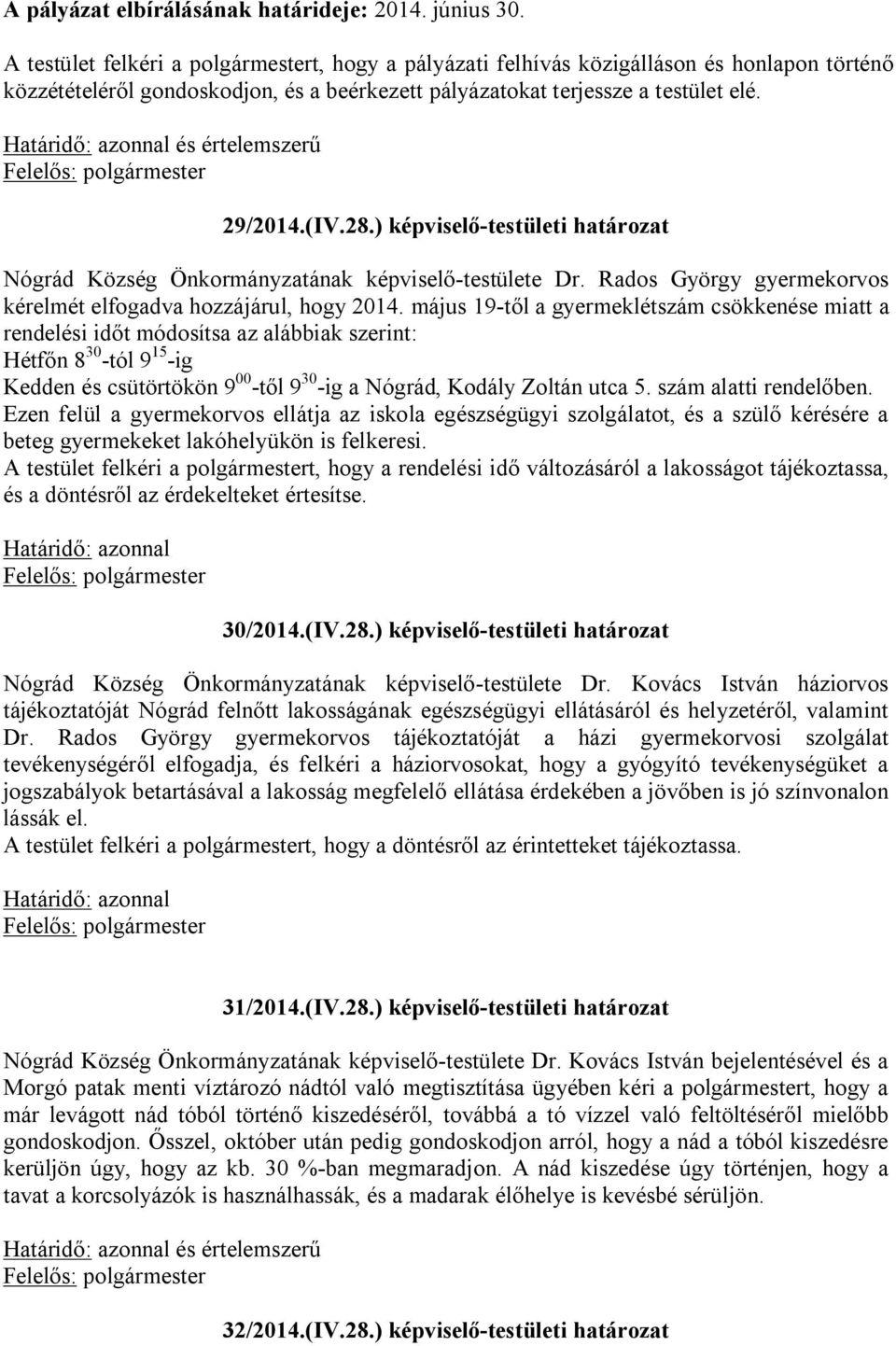 és értelemszerű 29/2014.(IV.28.) képviselő-testületi határozat Nógrád Község Önkormányzatának képviselő-testülete Dr. Rados György gyermekorvos kérelmét elfogadva hozzájárul, hogy 2014.