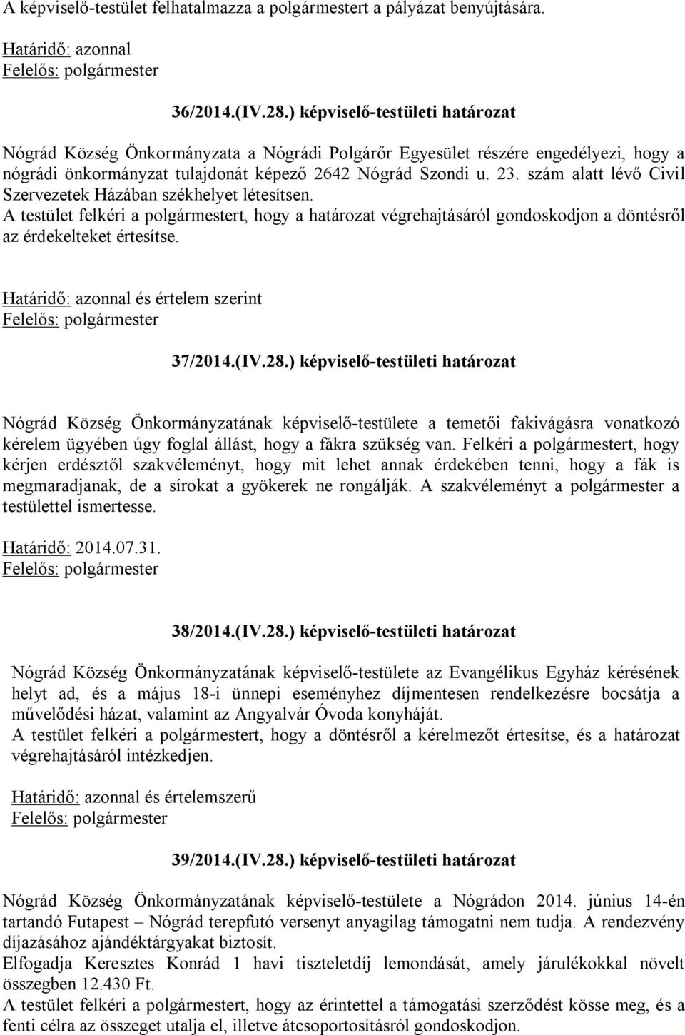 szám alatt lévő Civil Szervezetek Házában székhelyet létesítsen. A testület felkéri a polgármestert, hogy a határozat végrehajtásáról gondoskodjon a döntésről az érdekelteket értesítse.