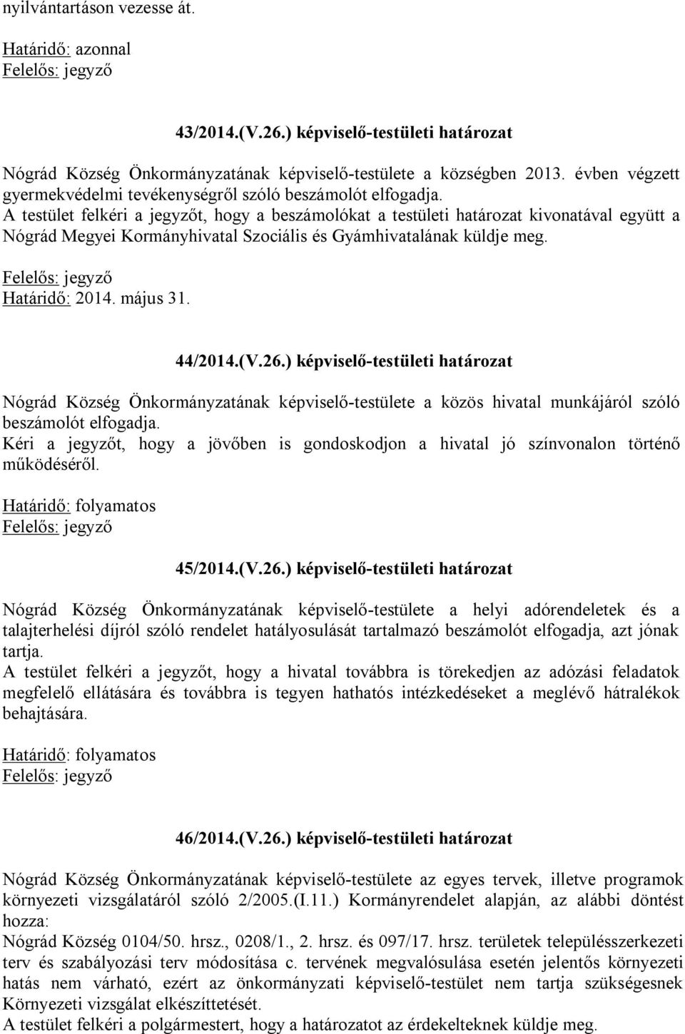 A testület felkéri a jegyzőt, hogy a beszámolókat a testületi határozat kivonatával együtt a Nógrád Megyei Kormányhivatal Szociális és Gyámhivatalának küldje meg. Határidő: 2014. május 31. 44/2014.(V.