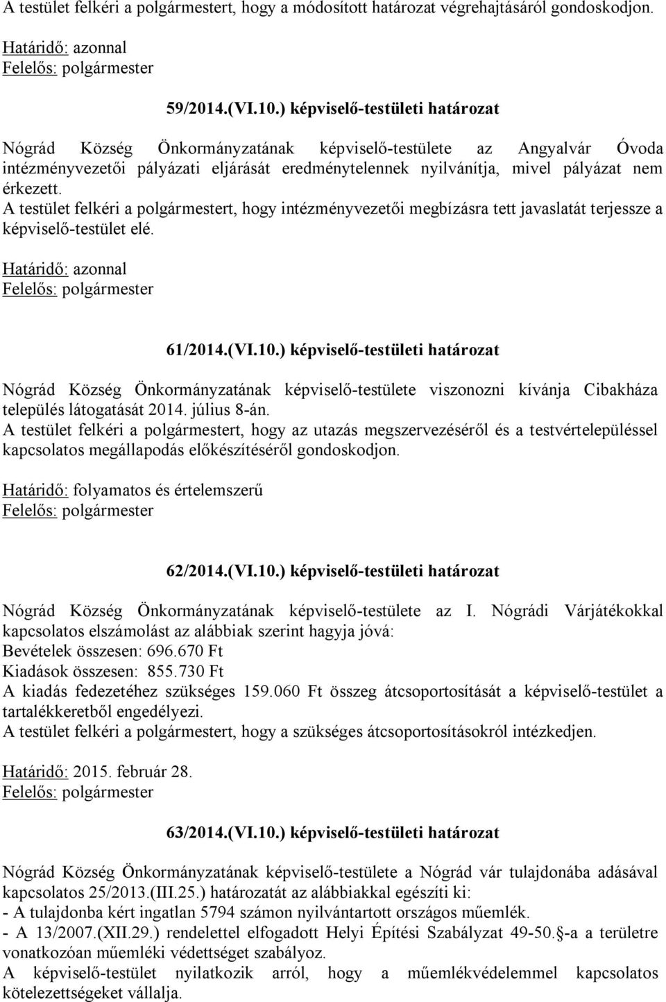 A testület felkéri a polgármestert, hogy intézményvezetői megbízásra tett javaslatát terjessze a képviselő-testület elé. 61/2014.(VI.10.