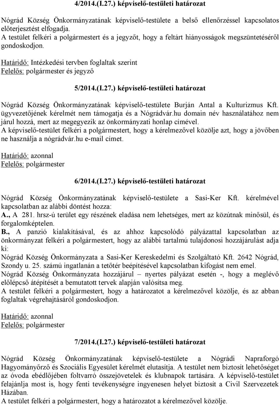 ) képviselő-testületi határozat Nógrád Község Önkormányzatának képviselő-testülete Burján Antal a Kulturizmus Kft. ügyvezetőjének kérelmét nem támogatja és a Nógrádvár.