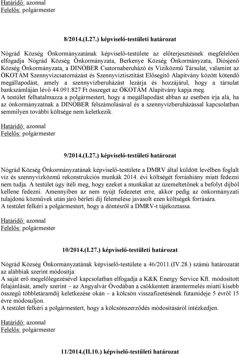 Község Önkormányzata, a DINÓBER Csatornaberuházó és Víziközmű Társulat, valamint az ÖKOTÁM Szennyvízcsatornázást és Szennyvíztisztítást Elősegítő Alapítvány között kötendő megállapodást, amely a