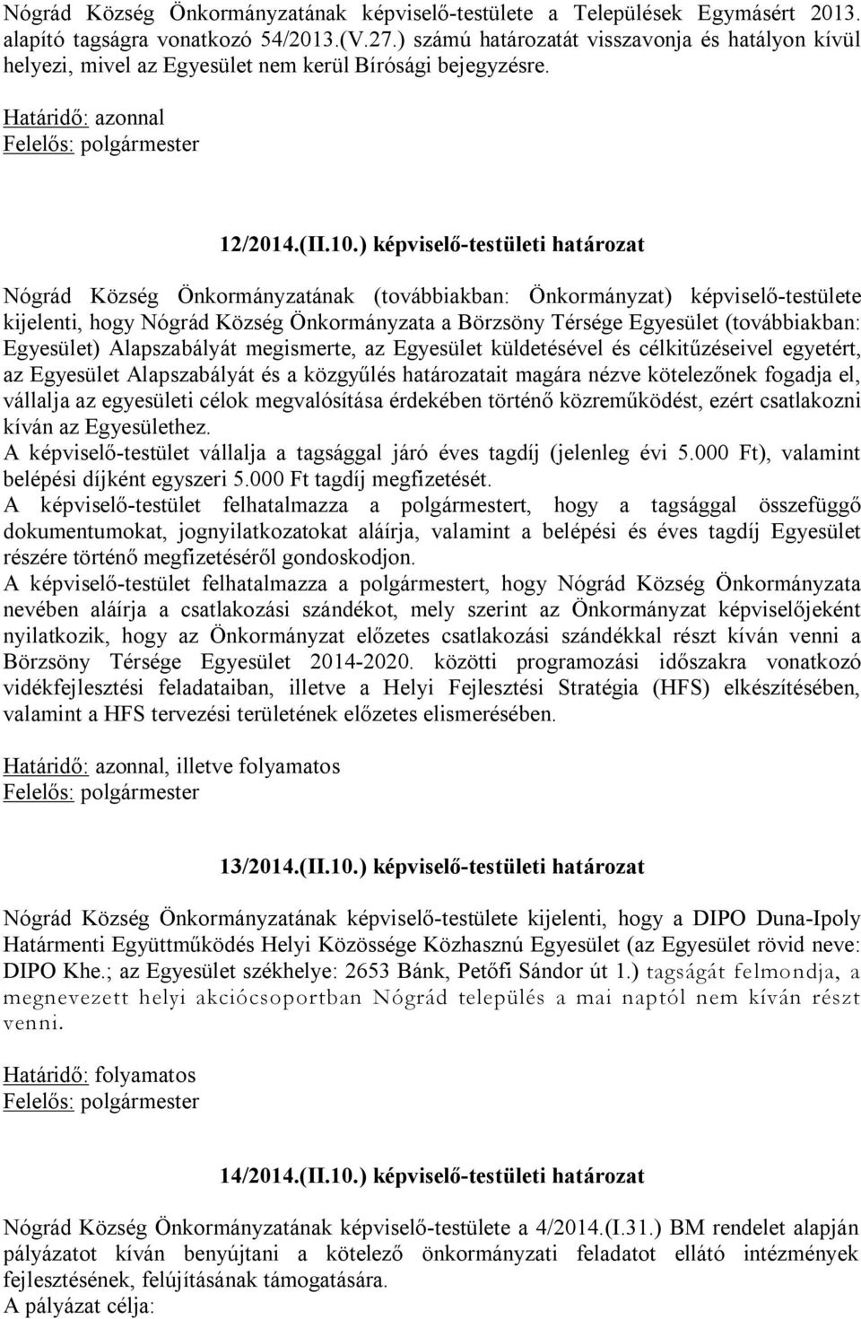 ) képviselő-testületi határozat Nógrád Község Önkormányzatának (továbbiakban: Önkormányzat) képviselő-testülete kijelenti, hogy Nógrád Község Önkormányzata a Börzsöny Térsége Egyesület (továbbiakban: