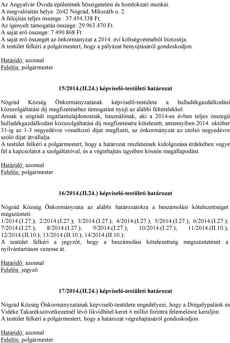 15/2014.(II.24.) képviselő-testületi határozat Nógrád Község Önkormányzatának képviselő-testülete a hulladékgazdálkodási közszolgáltatási díj megfizetéséhez támogatást nyújt az alábbi feltételekkel.