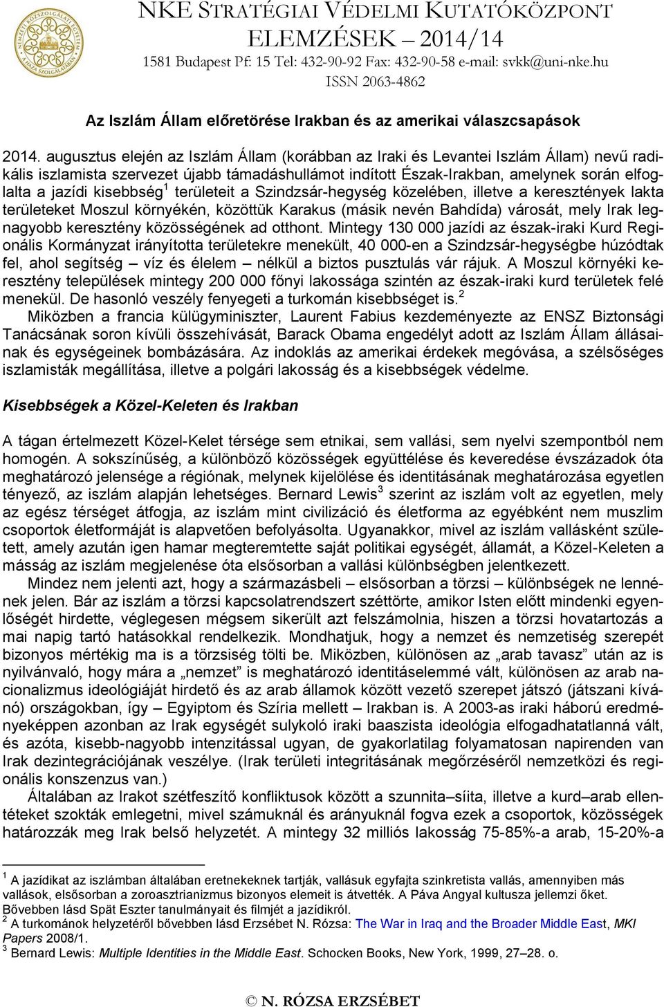 augusztus elején az Iszlám Állam (korábban az Iraki és Levantei Iszlám Állam) nevű radikális iszlamista szervezet újabb támadáshullámot indított Észak-Irakban, amelynek során elfoglalta a jazídi