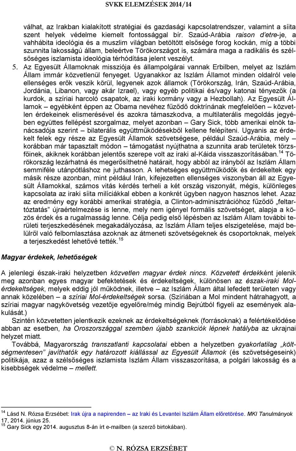 és szélsőséges iszlamista ideológia térhódítása jelent veszélyt. 5. Az Egyesült Államoknak missziója és állampolgárai vannak Erbilben, melyet az Iszlám Állam immár közvetlenül fenyeget.