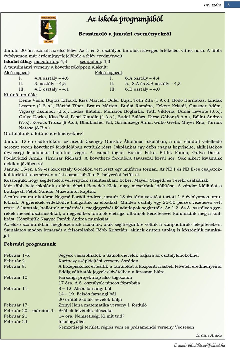 6.A osztály 4,4 II. 3. osztály 4,5 II. 5., 8.A és 8.B osztály 4,3 III. 4.B osztály 4,1 III. 6.B osztály 4,0 Kitűnő tanulók: Deme Viola, Bujtás Erhard, Kiss Marcell, Odler Lujzi, Tóth Zita (1.A o.), Bodó Barnabás, Lindák Levente (1.