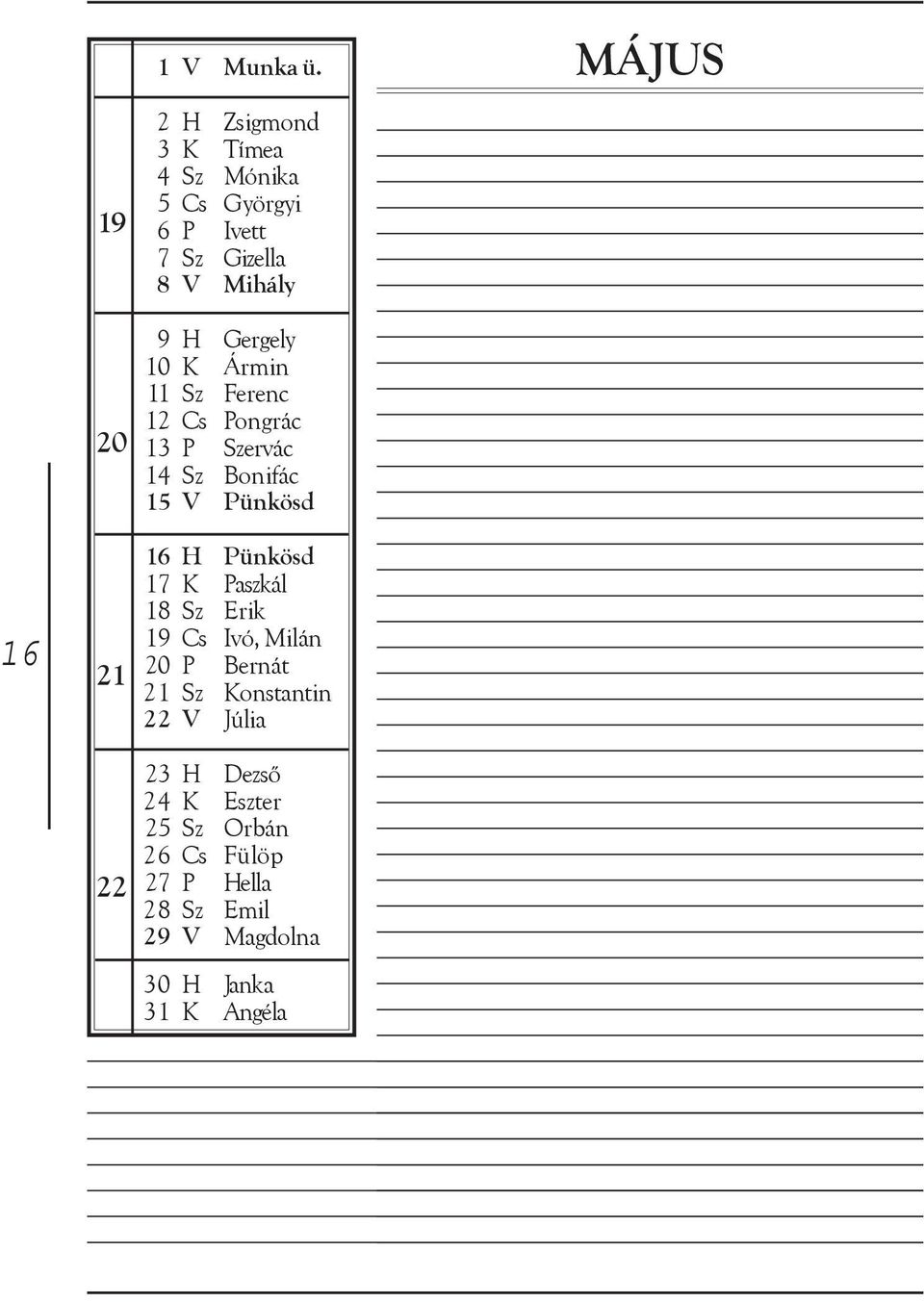 Ármin 11 Sz Ferenc 12 Cs Pongrác 13 P Szervác 14 Sz Bonifác 15 V Pünkösd MÁJUS 16 21 16 H Pünkösd 17