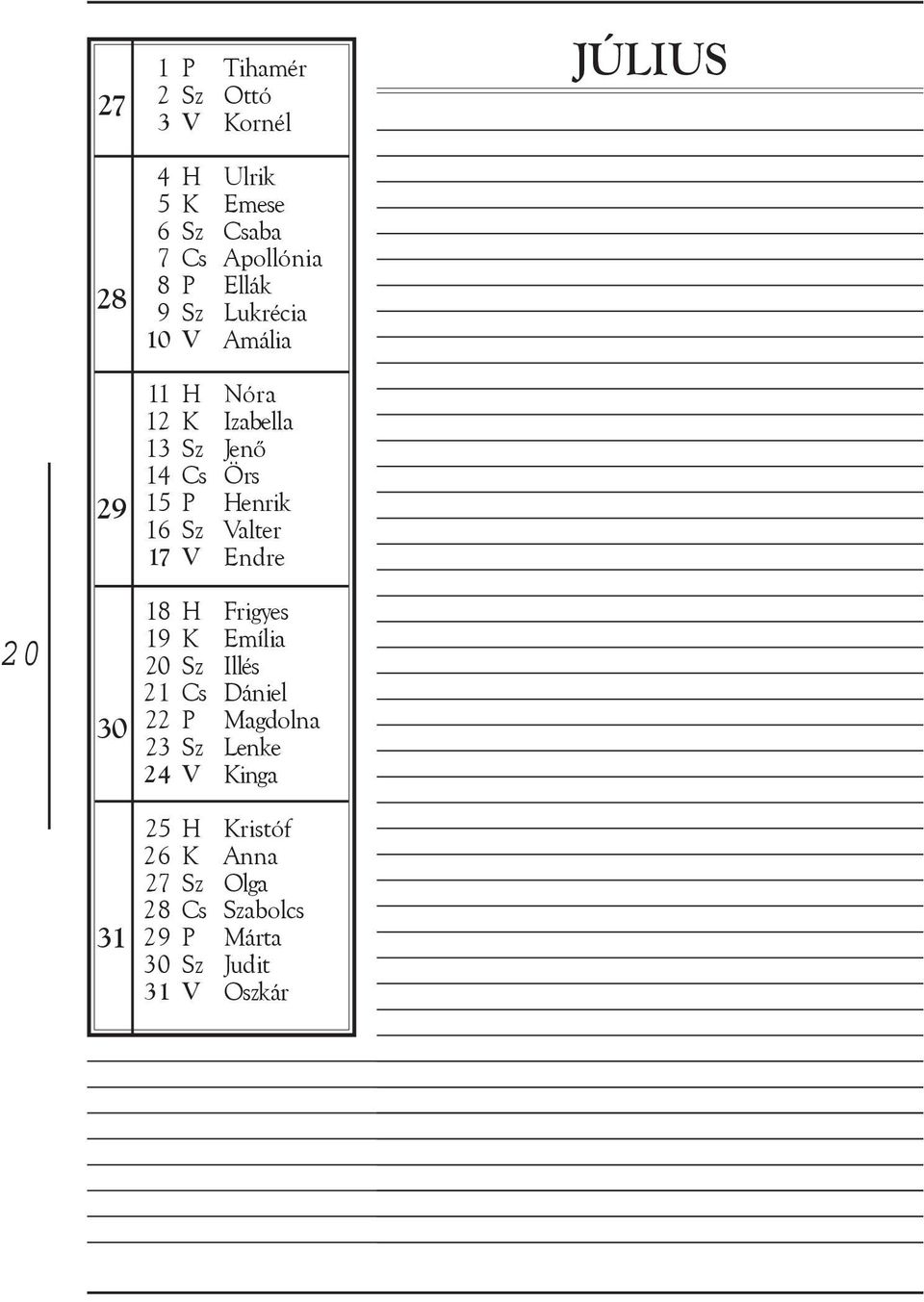 17 V Endre JÚLIUS 20 30 31 18 H Frigyes 19 K Emília 20 Sz Illés 21 Cs Dániel 22 P Magdolna 23 Sz