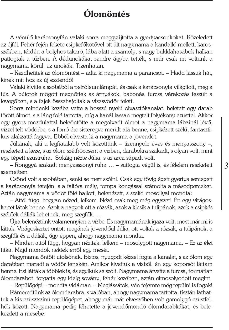 A dédunokákat rendre ágyba tették, s már csak mi voltunk a nagymama körül, az unokák. Tizenhatan. Kezdhetitek az ólomöntést adta ki nagymama a parancsot. Hadd lássuk hát, kinek mit hoz az új esztendõ!