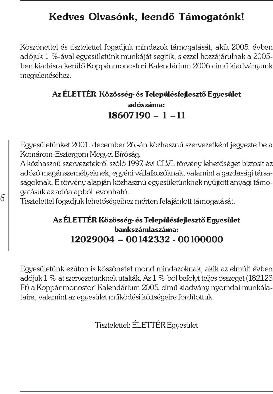 Az ÉLETTÉR Közösség- és Településfejlesztõ Egyesület adószáma: 18607190 1 11 6 Egyesületünket 2001. december 26.-án közhasznú szervezetként jegyezte be a Komárom-Esztergom Megyei Bíróság.