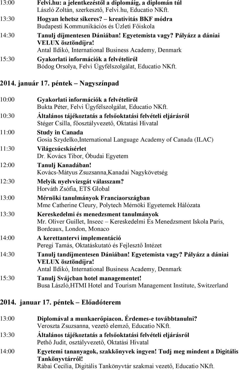 Pályázz a dániai 15:30 Gyakorlati információk a felvételiről Bódog Orsolya, Felvi Ügyfélszolgálat, Educatio NKft. 2014. január 17.