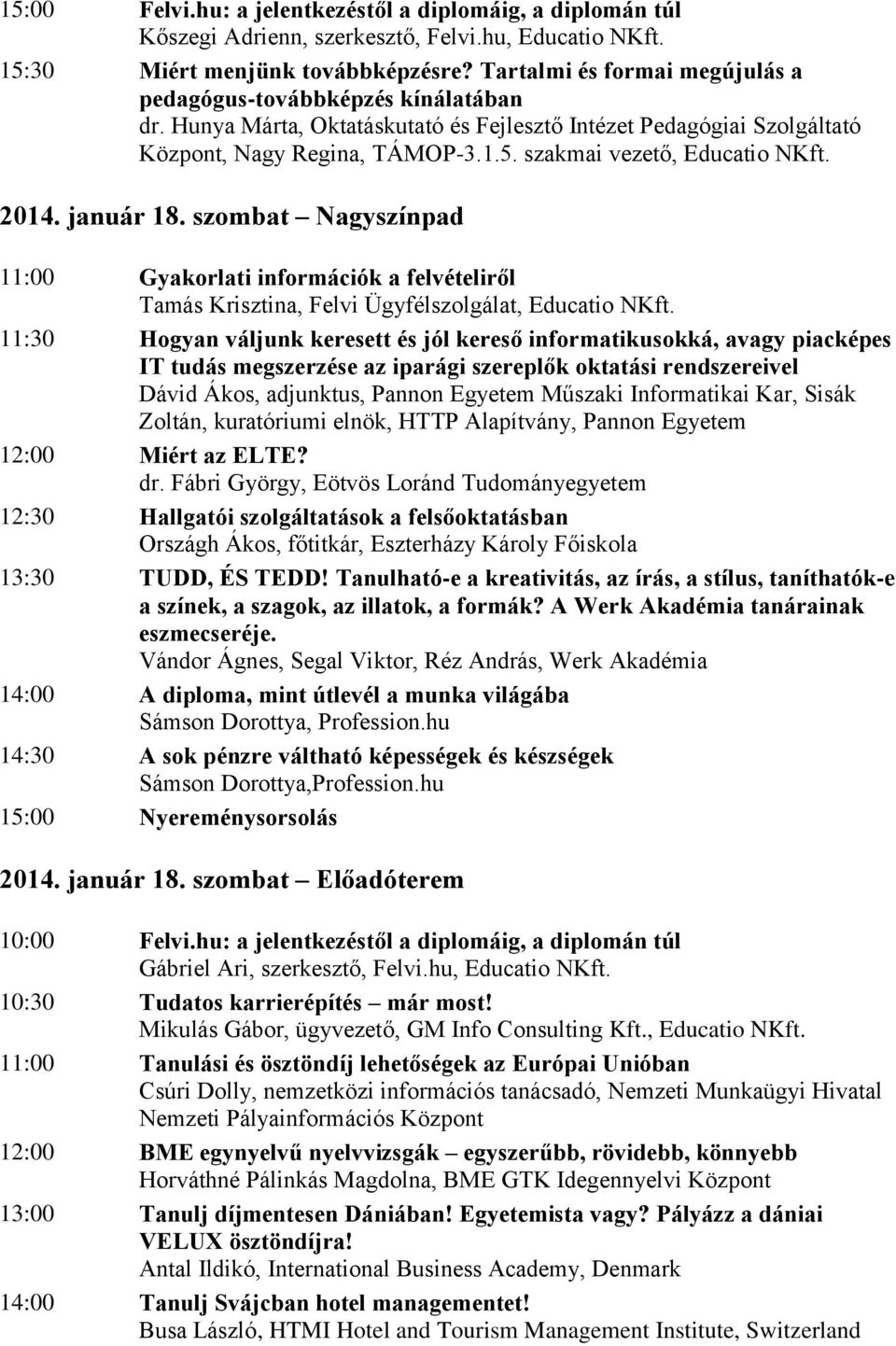 szakmai vezető, Educatio NKft. 2014. január 18. szombat Nagyszínpad 11:00 Gyakorlati információk a felvételiről Tamás Krisztina, Felvi Ügyfélszolgálat, Educatio NKft.