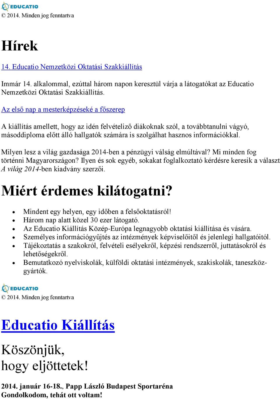 információkkal. Milyen lesz a világ gazdasága 2014-ben a pénzügyi válság elmúltával? Mi minden fog történni Magyarországon?