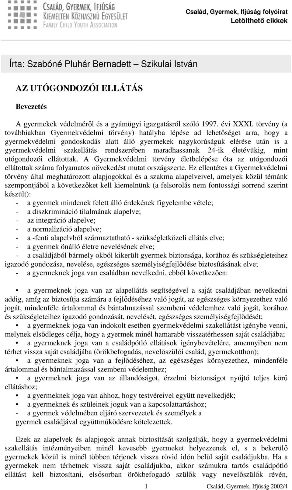 rendszerében maradhassanak 24-ik életévükig, mint utógondozói ellátottak. A Gyermekvédelmi törvény életbelépése óta az utógondozói ellátottak száma folyamatos növekedést mutat országszerte.