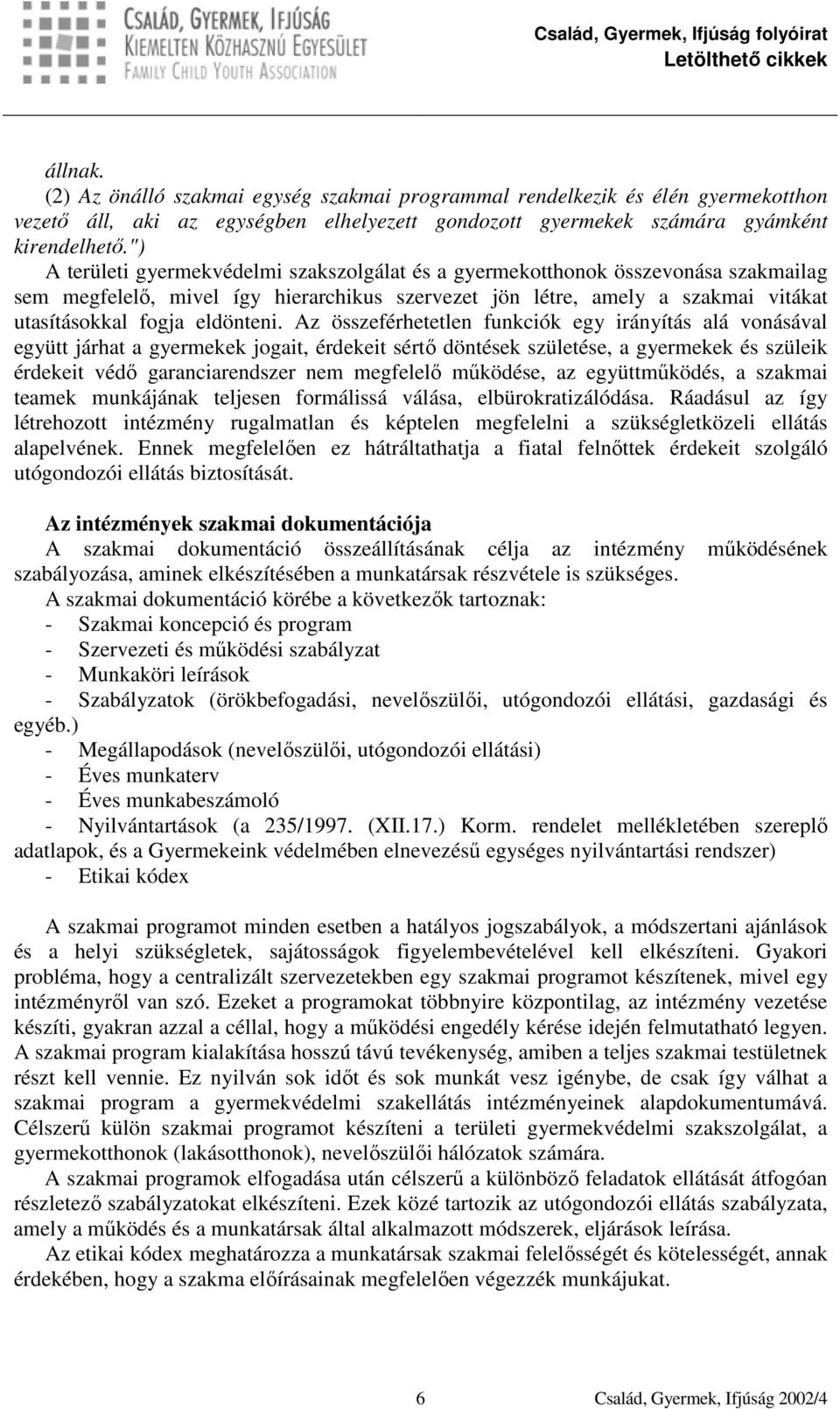 Az összeférhetetlen funkciók egy irányítás alá vonásával együtt járhat a gyermekek jogait, érdekeit sértő döntések születése, a gyermekek és szüleik érdekeit védő garanciarendszer nem megfelelő