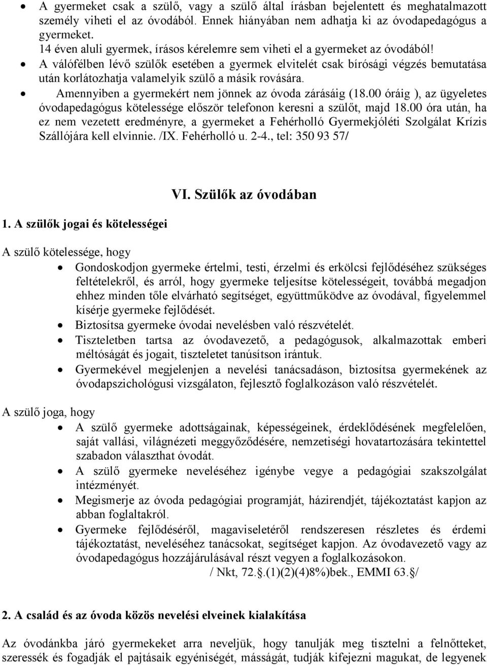 A válófélben lévő szülők esetében a gyermek elvitelét csak bírósági végzés bemutatása után korlátozhatja valamelyik szülő a másik rovására. Amennyiben a gyermekért nem jönnek az óvoda zárásáig (18.