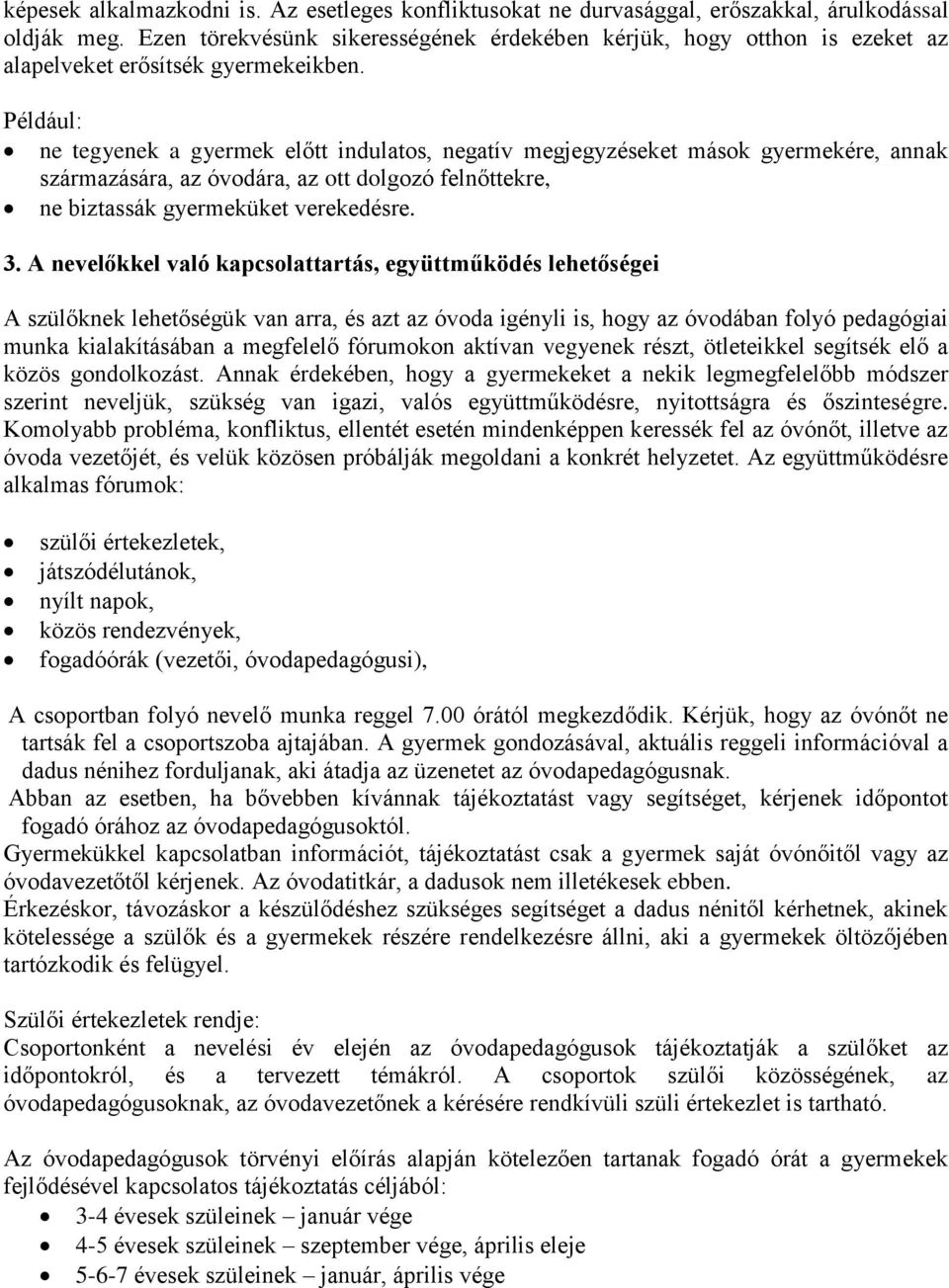 Például: ne tegyenek a gyermek előtt indulatos, negatív megjegyzéseket mások gyermekére, annak származására, az óvodára, az ott dolgozó felnőttekre, ne biztassák gyermeküket verekedésre. 3.