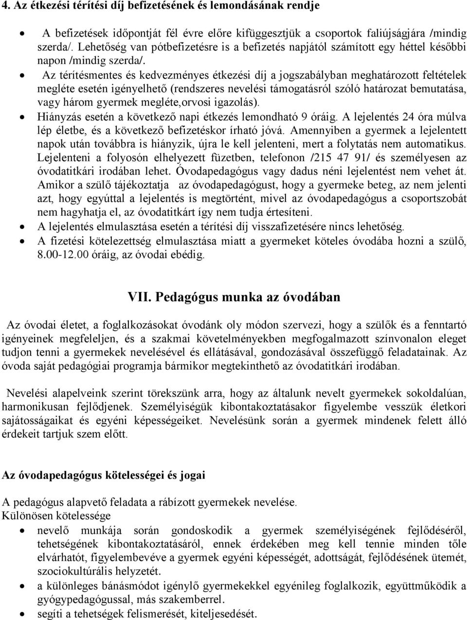 Az térítésmentes és kedvezményes étkezési díj a jogszabályban meghatározott feltételek megléte esetén igényelhető (rendszeres nevelési támogatásról szóló határozat bemutatása, vagy három gyermek