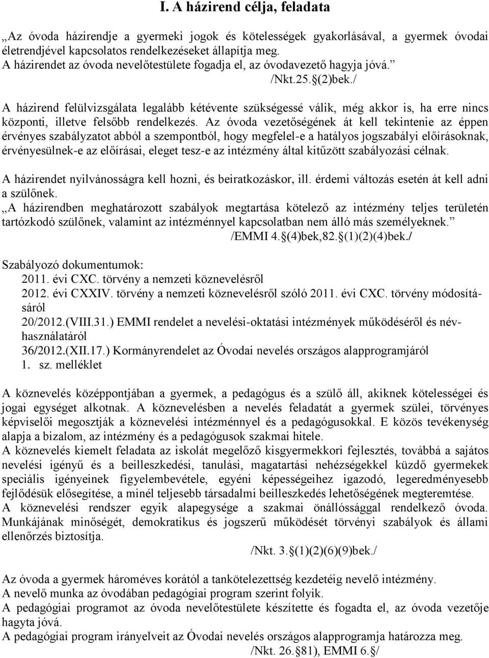 / A házirend felülvizsgálata legalább kétévente szükségessé válik, még akkor is, ha erre nincs központi, illetve felsőbb rendelkezés.