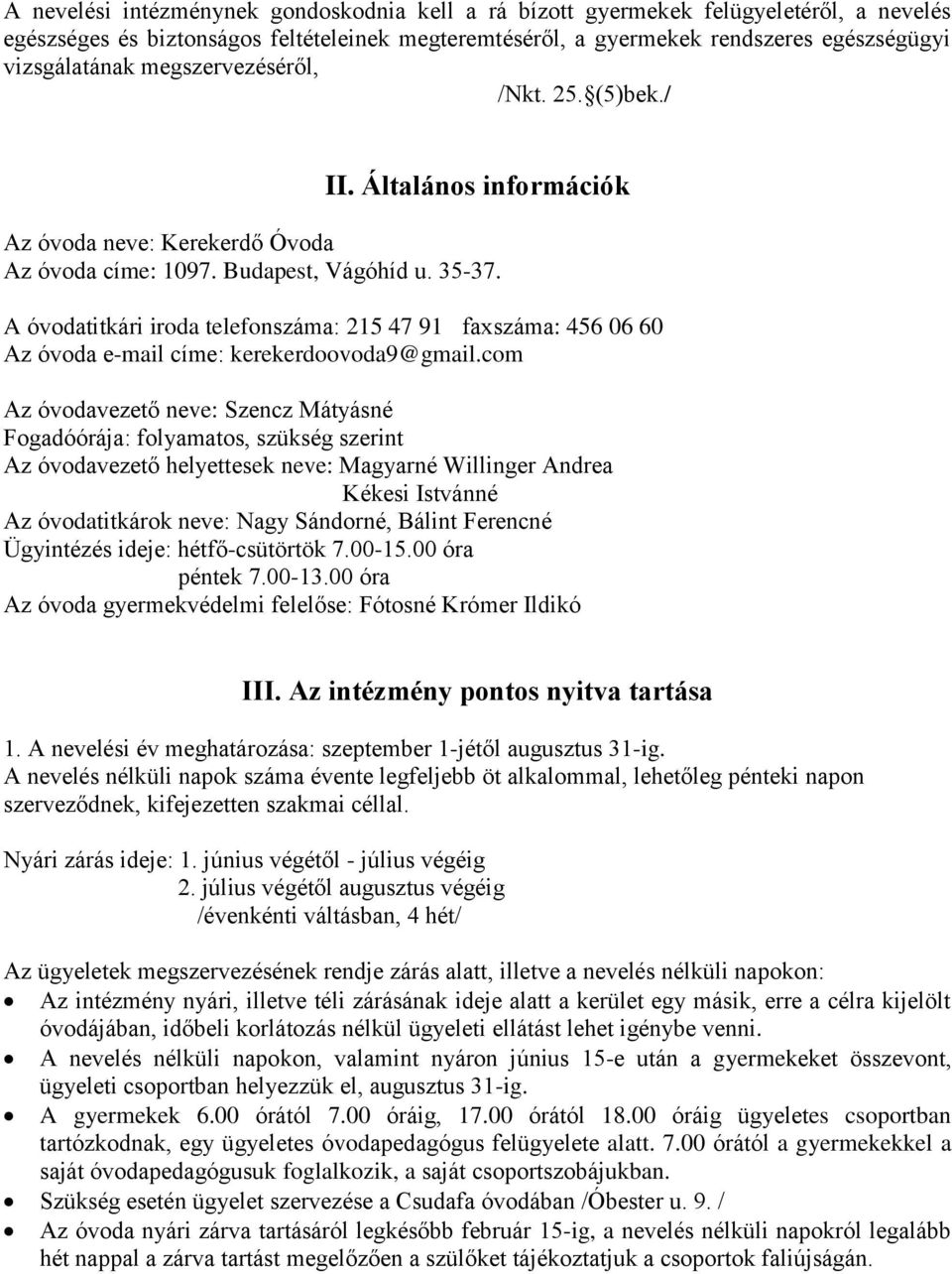 A óvodatitkári iroda telefonszáma: 215 47 91 faxszáma: 456 06 60 Az óvoda e-mail címe: kerekerdoovoda9@gmail.