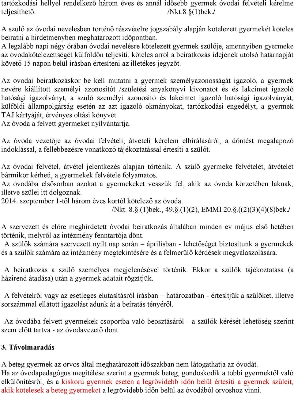 A legalább napi négy órában óvodai nevelésre kötelezett gyermek szülője, amennyiben gyermeke az óvodakötelezettségét külföldön teljesíti, köteles arról a beiratkozás idejének utolsó határnapját