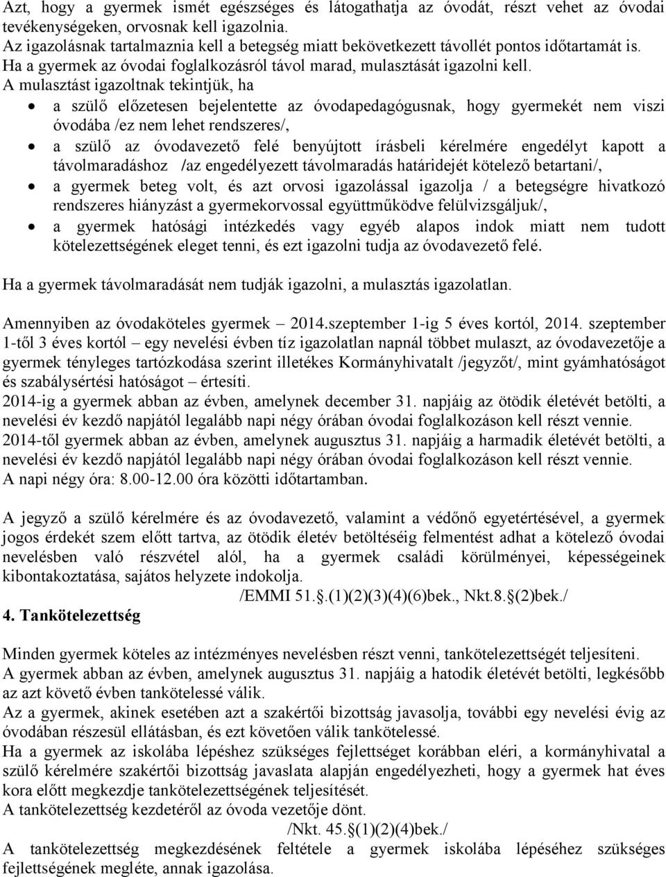 A mulasztást igazoltnak tekintjük, ha a szülő előzetesen bejelentette az óvodapedagógusnak, hogy gyermekét nem viszi óvodába /ez nem lehet rendszeres/, a szülő az óvodavezető felé benyújtott írásbeli