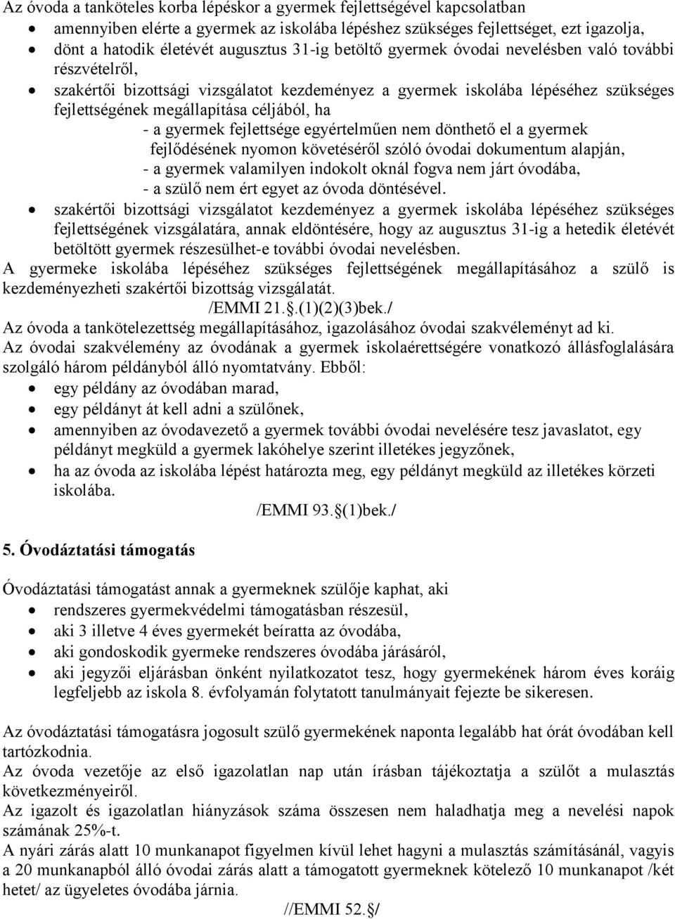 gyermek fejlettsége egyértelműen nem dönthető el a gyermek fejlődésének nyomon követéséről szóló óvodai dokumentum alapján, - a gyermek valamilyen indokolt oknál fogva nem járt óvodába, - a szülő nem