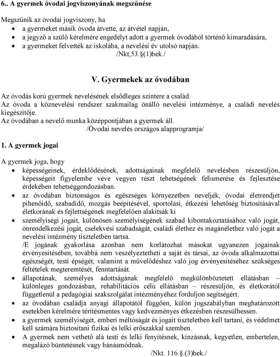 Az óvoda a köznevelési rendszer szakmailag önálló nevelési intézménye, a családi nevelés kiegészítője. Az óvodában a nevelő munka középpontjában a gyermek áll.