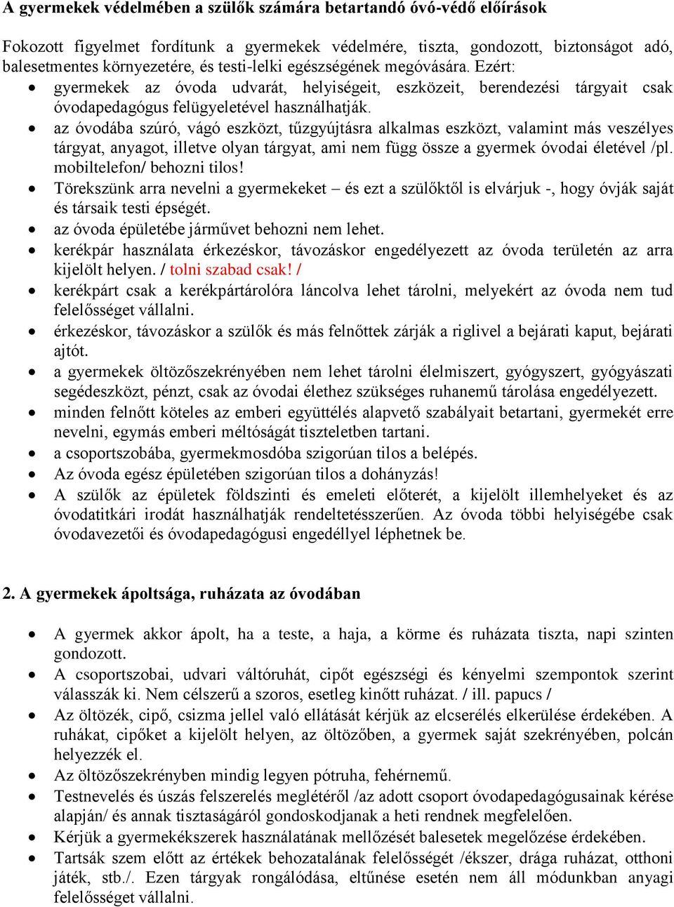 az óvodába szúró, vágó eszközt, tűzgyújtásra alkalmas eszközt, valamint más veszélyes tárgyat, anyagot, illetve olyan tárgyat, ami nem függ össze a gyermek óvodai életével /pl.