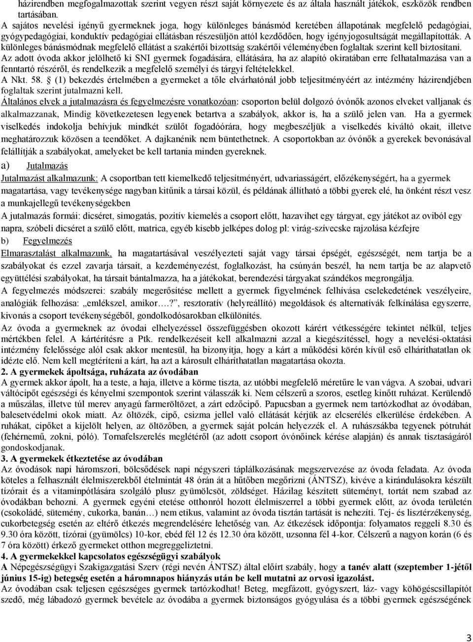 igényjogosultságát megállapították. A különleges bánásmódnak megfelelő ellátást a szakértői bizottság szakértői véleményében foglaltak szerint kell biztosítani.