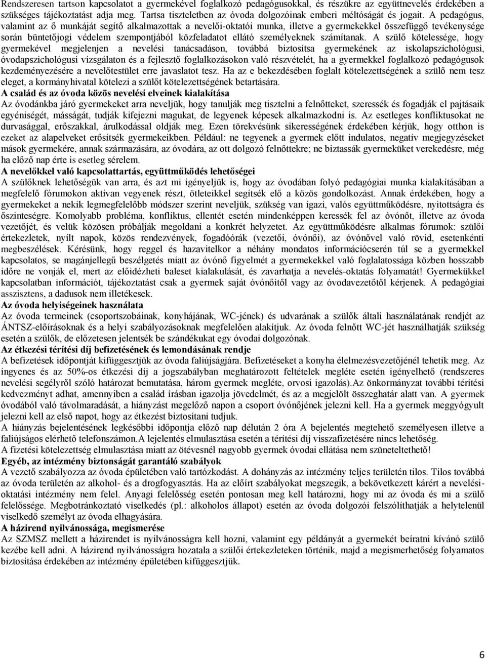 A pedagógus, valamint az ő munkáját segítő alkalmazottak a nevelői-oktatói munka, illetve a gyermekekkel összefüggő tevékenysége során büntetőjogi védelem szempontjából közfeladatot ellátó