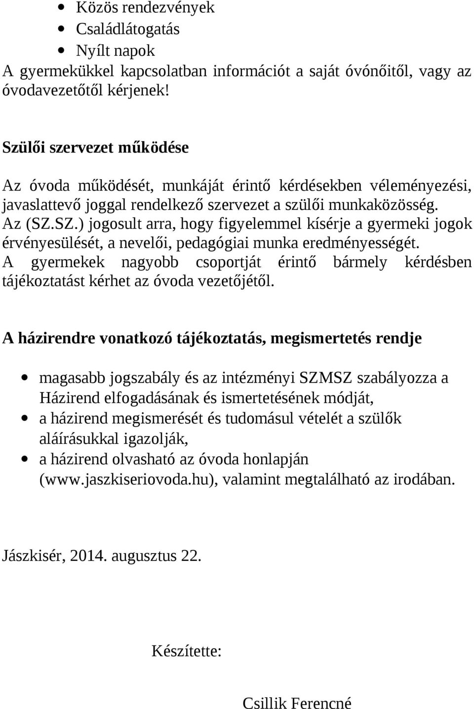 SZ.) jogosult arra, hogy figyelemmel kísérje a gyermeki jogok érvényesülését, a nevelői, pedagógiai munka eredményességét.