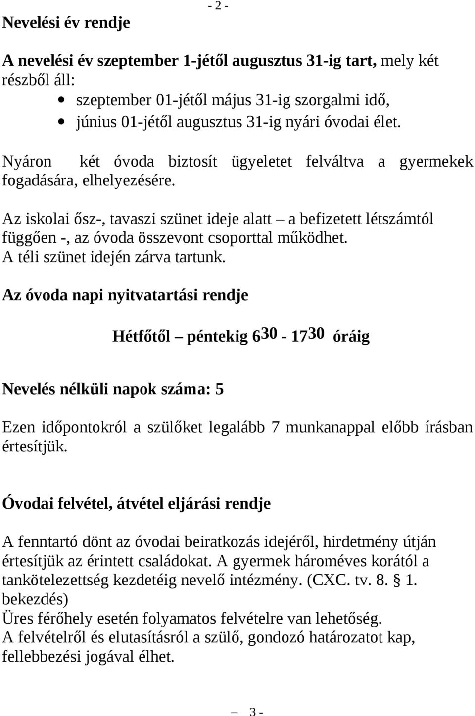 Az iskolai ősz-, tavaszi szünet ideje alatt a befizetett létszámtól függően -, az óvoda összevont csoporttal működhet. A téli szünet idején zárva tartunk.