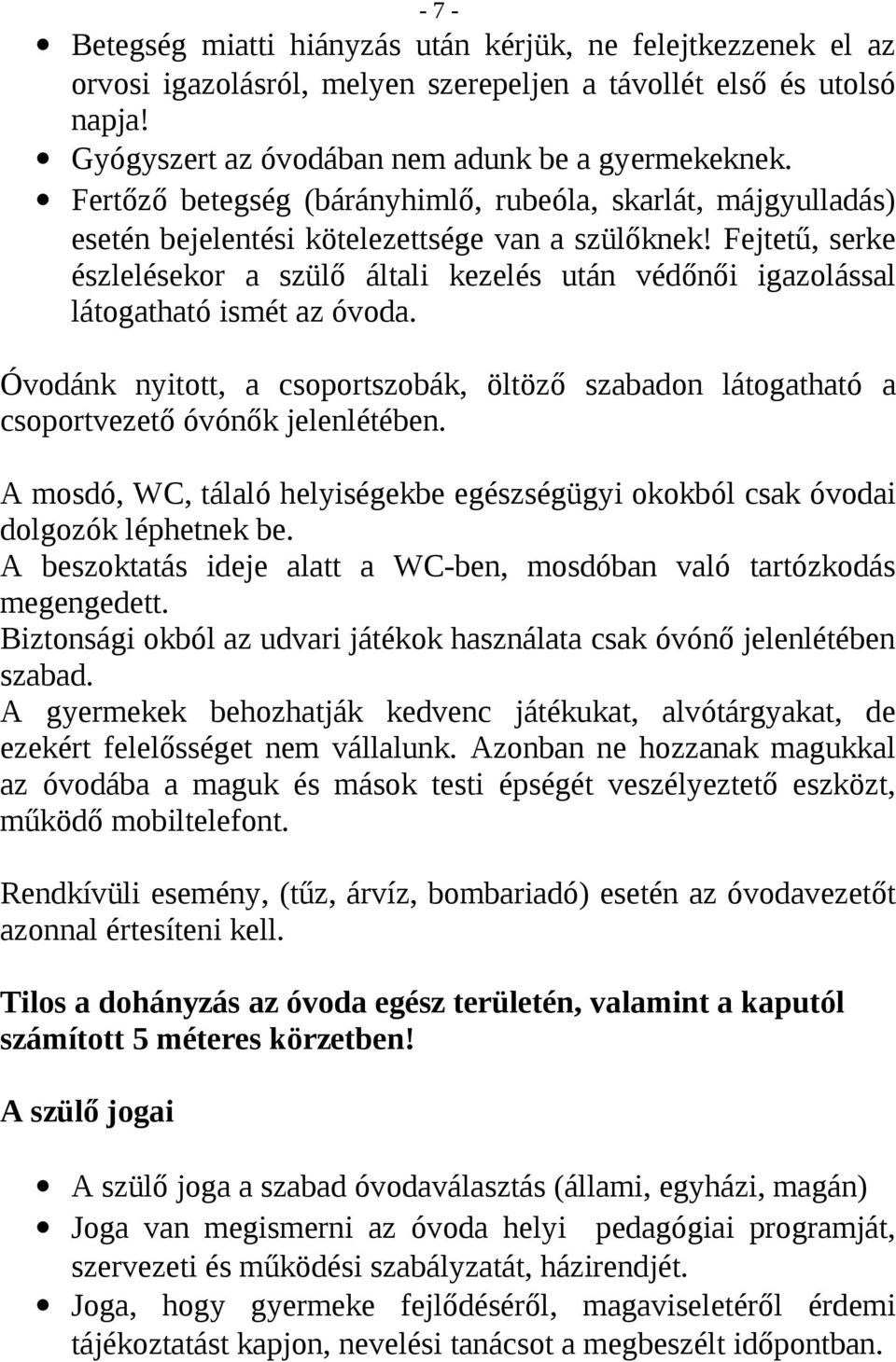 Fejtetű, serke észlelésekor a szülő általi kezelés után védőnői igazolással látogatható ismét az óvoda.