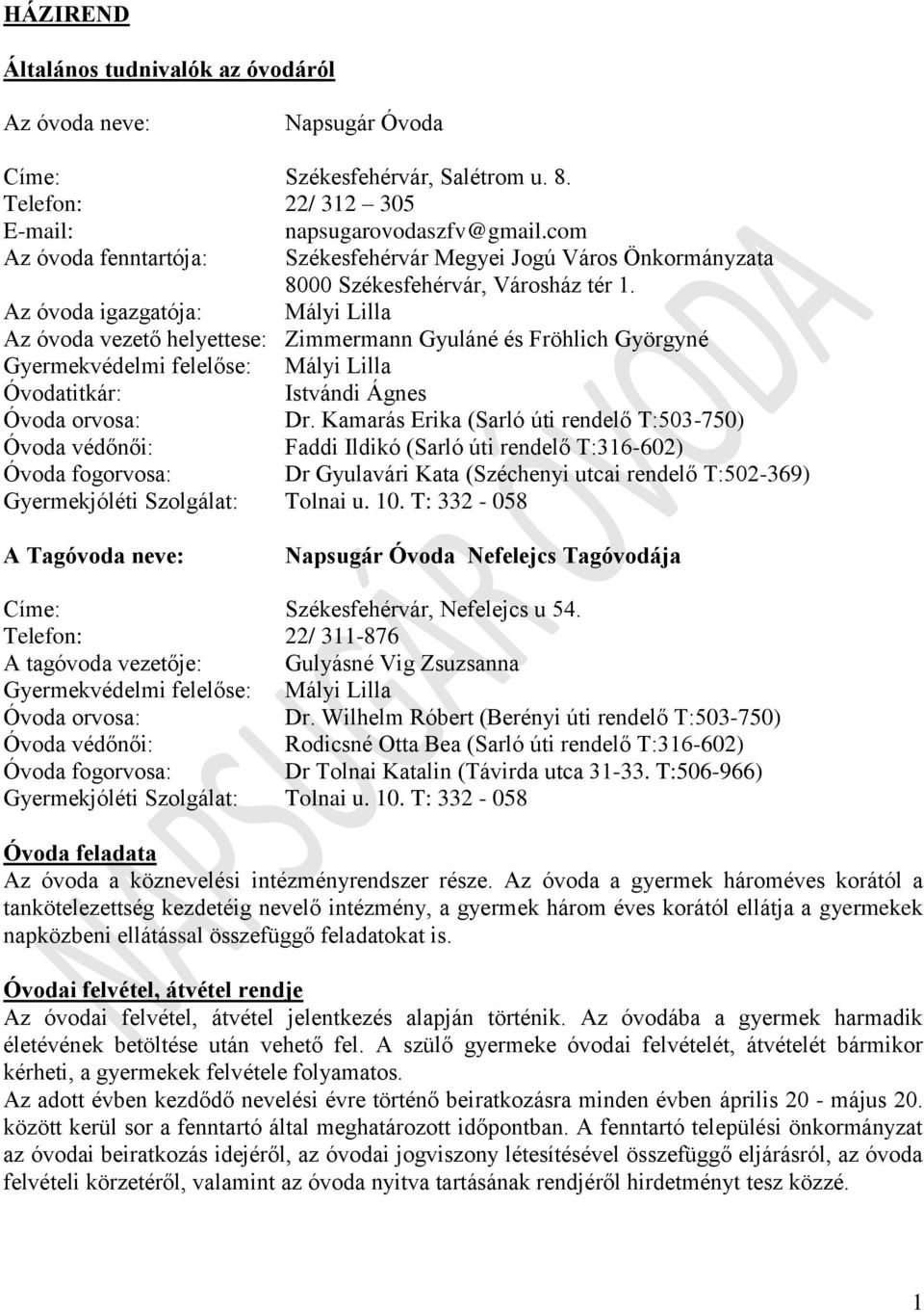 Az óvoda igazgatója: Mályi Lilla Az óvoda vezető helyettese: Zimmermann Gyuláné és Fröhlich Györgyné Gyermekvédelmi felelőse: Mályi Lilla Óvodatitkár: Istvándi Ágnes Óvoda orvosa: Dr.